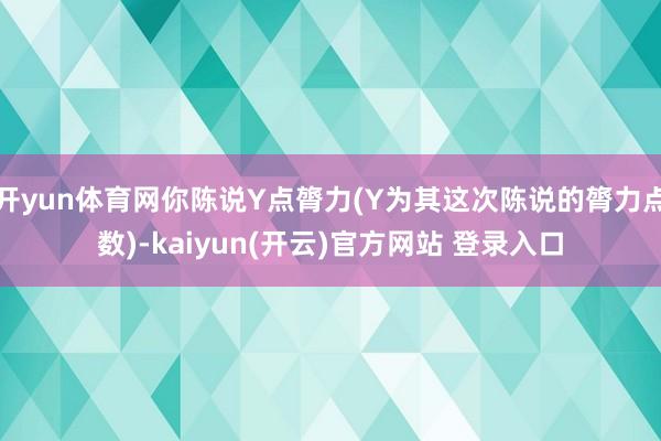 开yun体育网你陈说Y点膂力(Y为其这次陈说的膂力点数)-kaiyun(开云)官方网站 登录入口